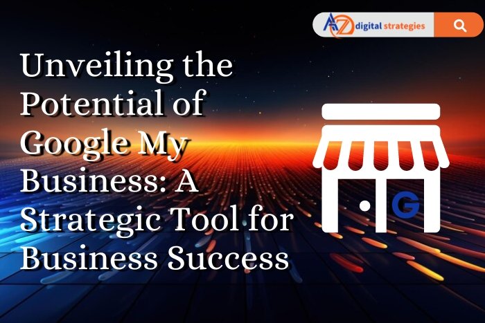 Unveiling the Potential of Google My Business: A Strategic Tool for Business Success