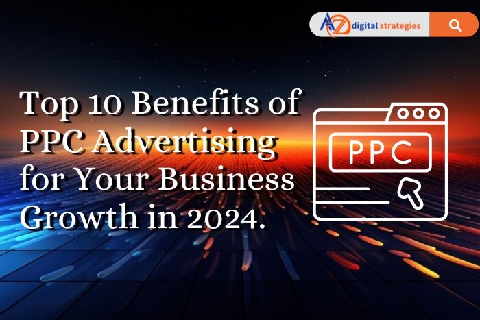 Top 10 Benefits of PPC Advertising for Your Business Growth in 2024.
