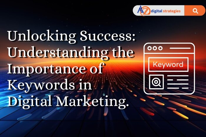Unlocking Success: Understanding the Importance of Keywords in Digital Marketing.