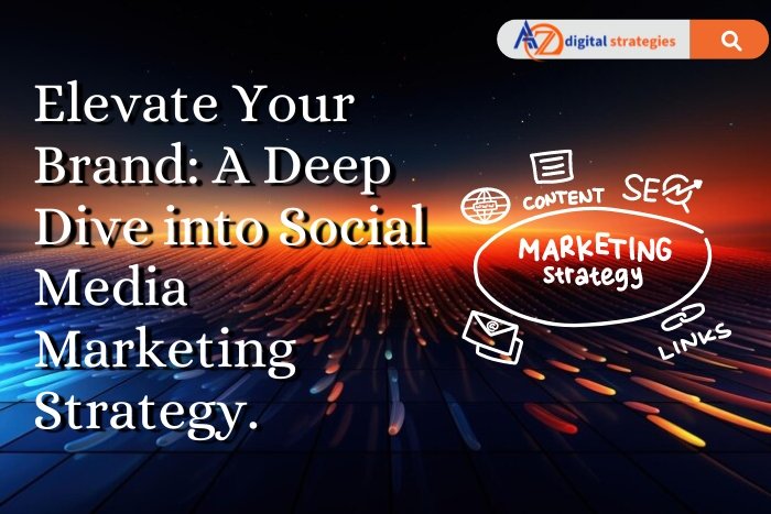 Elevate Your Brand: A Deep Dive into Social Media Marketing Strategy.